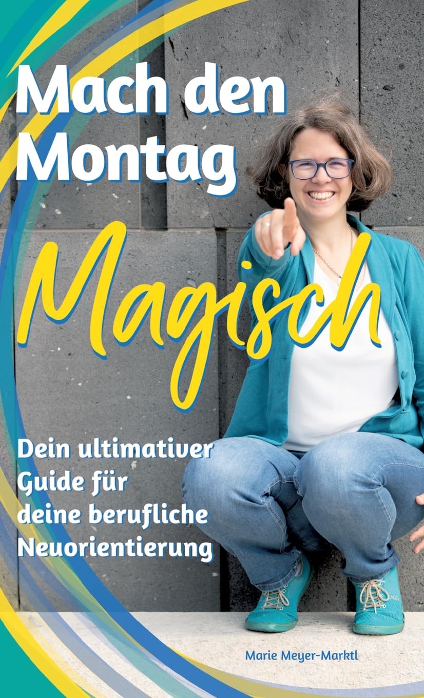 Mach den Montag magisch: Der ultimative Guide für deine berufliche Neuorientierung und Arbeitswechsel Law