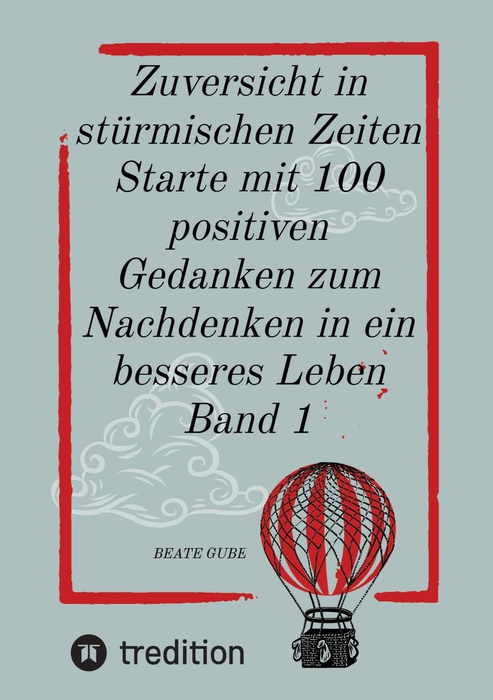 Zuversicht in stürmischen Zeiten Starte mit 100 positiven Gedanken zum Nachdenken in ein besseres Leben Band 1 Contemporary literature