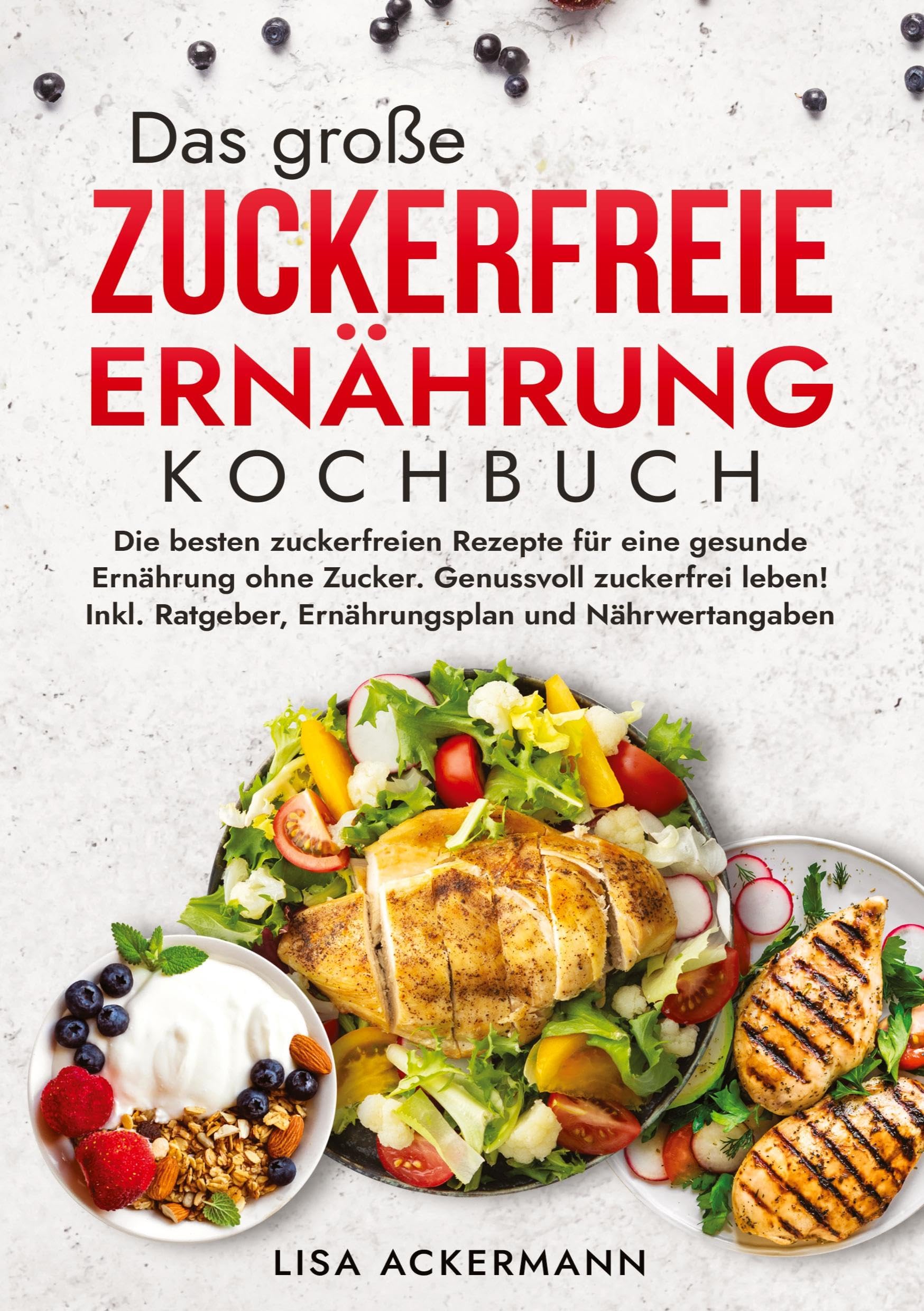 Das große Zuckerfreie Ernährung Kochbuch: Die besten zuckerfreien Rezepte für eine gesunde Ernährung ohne Zucker. Genussvoll zuckerfrei leben! Inkl. Ratgeber, Ernährungsplan und Nährwertangaben Leisure, Home & Garden