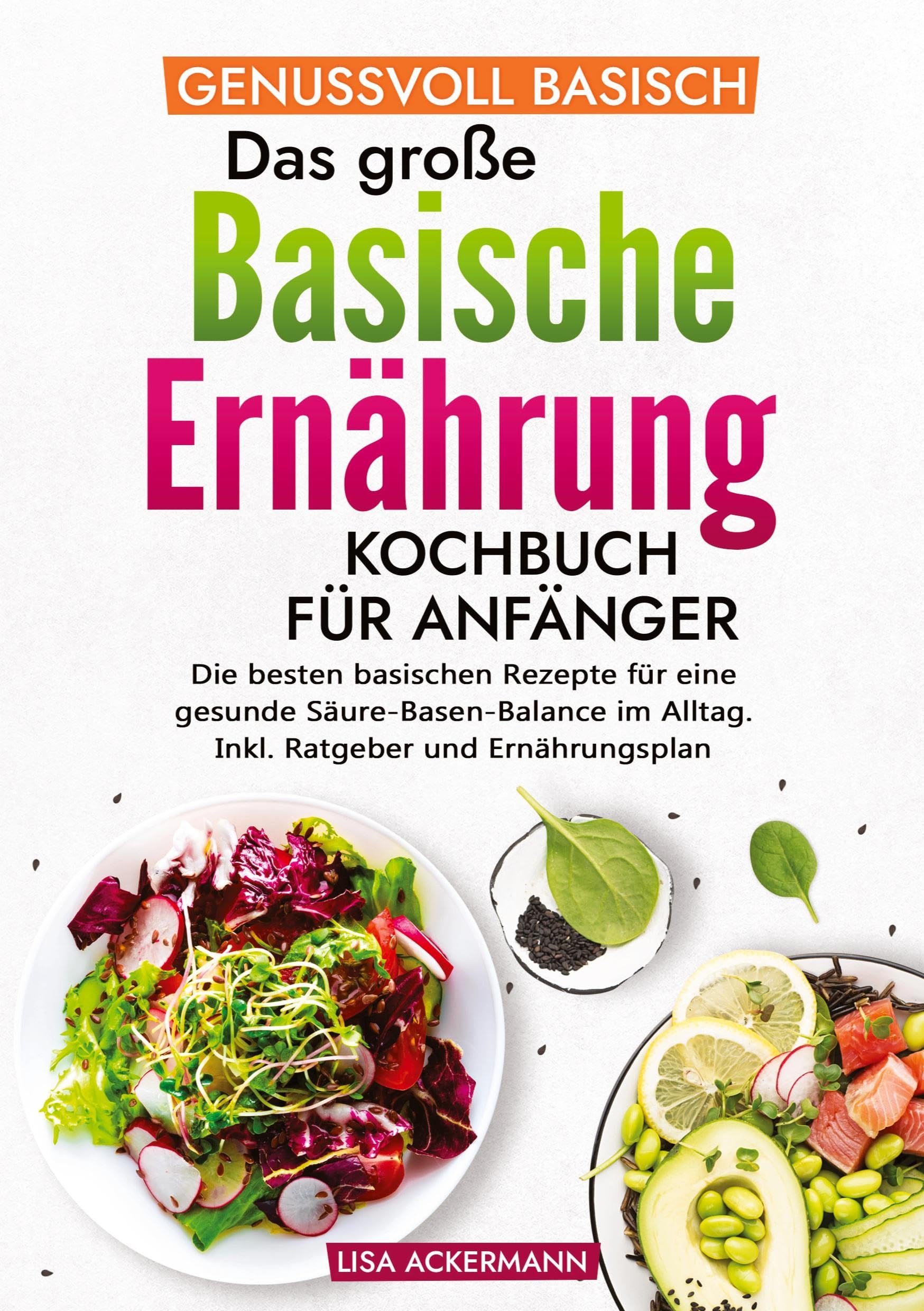 Genussvoll Basisch - Das große Basische Ernährung Kochbuch für Anfänger: Die besten basischen Rezepte für eine gesunde Säure-Basen-Balance im Alltag. Inkl. Ratgeber und Ernährungsplan Leisure, Home & Garden