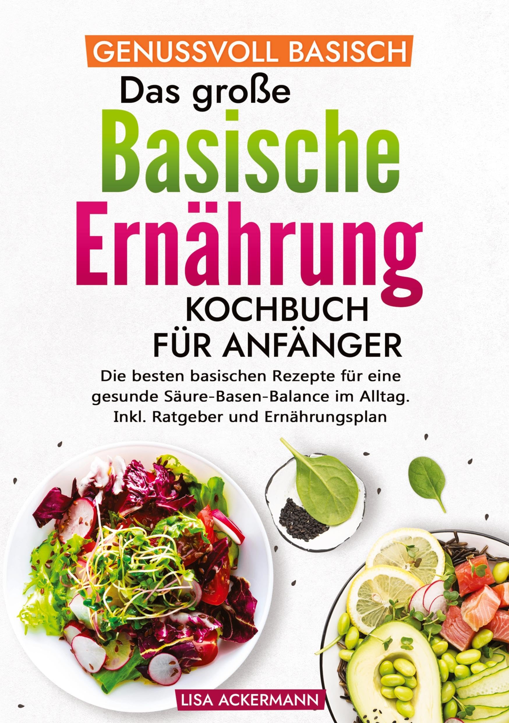 Genussvoll Basisch - Das große Basische Ernährung Kochbuch für Anfänger: Die besten basischen Rezepte für eine gesunde Säure-Basen-Balance im Alltag. Inkl. Ratgeber und Ernährungsplan Leisure, Home & Garden