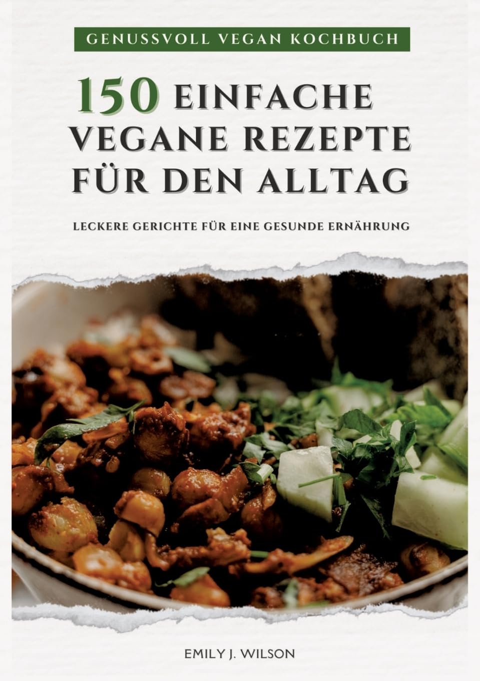 Genussvoll Vegan Kochbuch: 150 einfache vegane Rezepte für den Alltag - leckere Gerichte für eine gesunde Ernährung (Vegane Küche) Leisure, Home & Garden