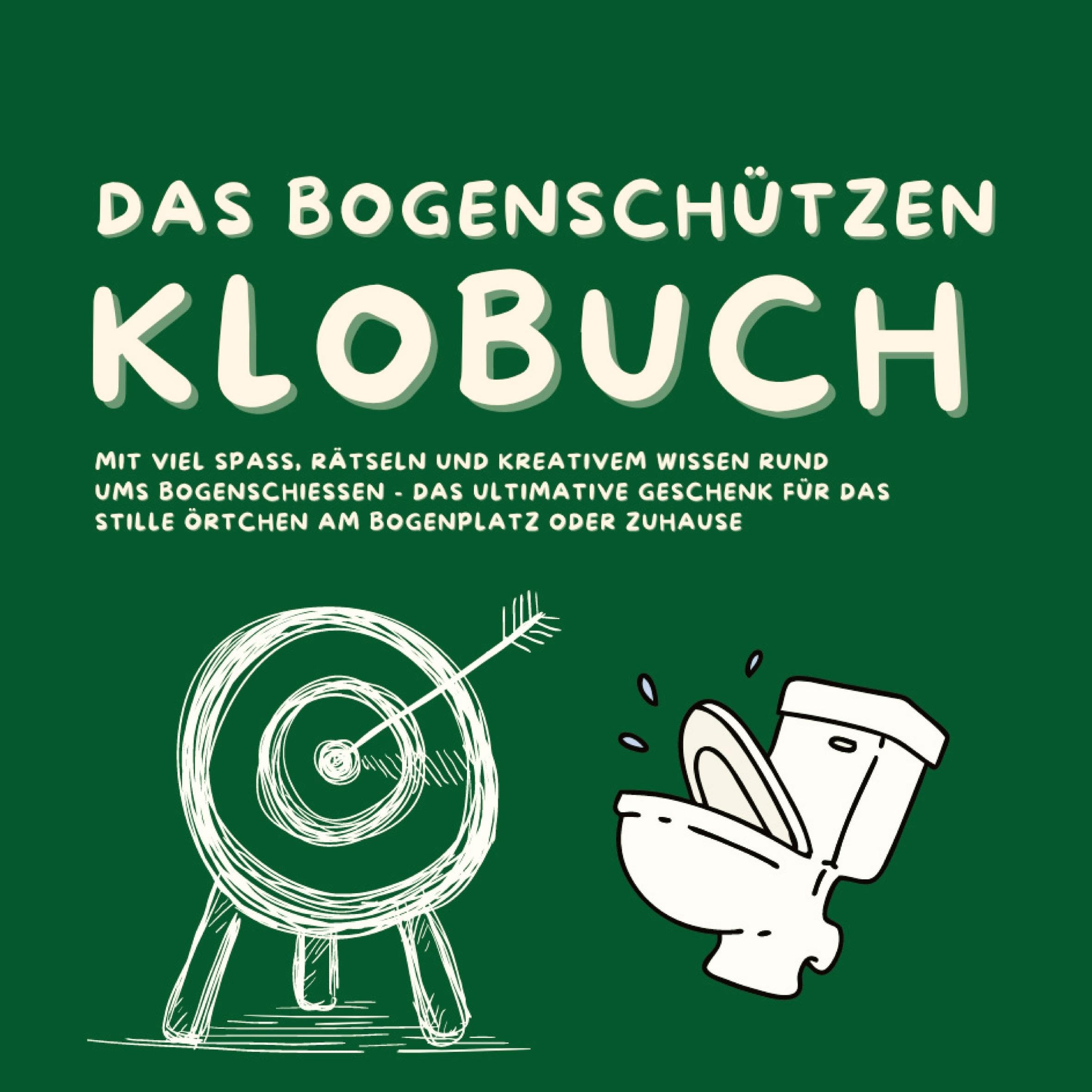 Das Bogenschützen Klobuch: Mit viel Spaß, Rätseln und kreativem Wissen rund ums Bogenschießen - das ultimative Geschenk für das Stille Örtchen am Bogenplatz oder Zuhause Leisure & Fun