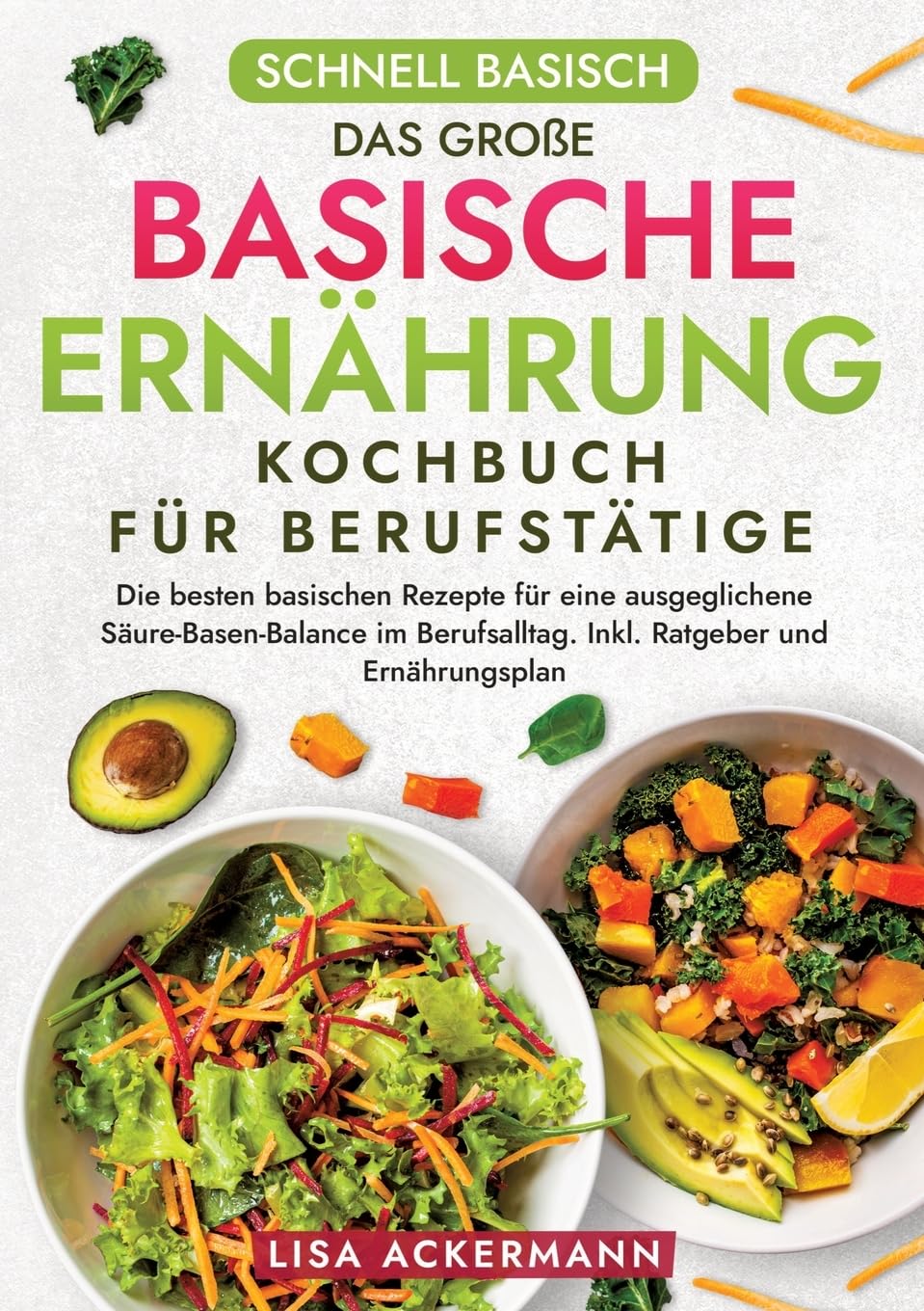Schnell Basisch - Das große Basische Ernährung Kochbuch für Berufstätige: Die besten basischen Rezepte für eine ausgeglichene Säure-Basen-Balance im Berufsalltag. Inkl. Ratgeber und Ernährungsplan Leisure, Home & Garden