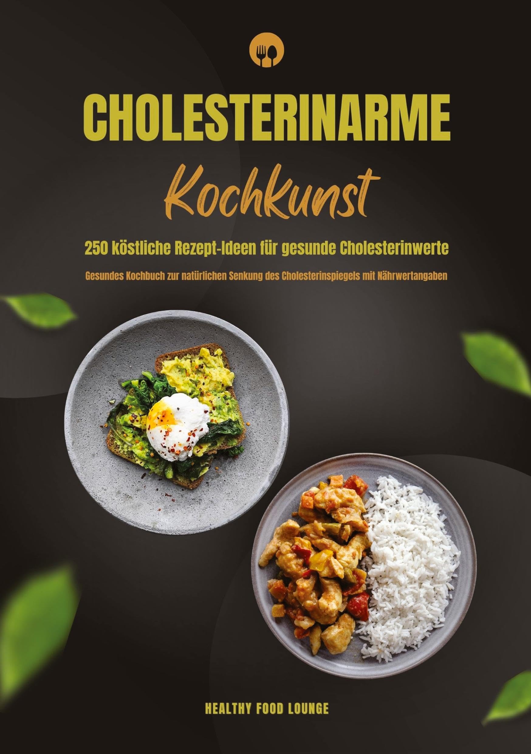 Cholesterinarme Kochkunst: 250 köstliche Rezept-Ideen für gesunde Cholesterinwerte (Gesundes Kochbuch zur natürlichen Senkung des Cholesterinspiegels mit Nährwertangaben) Leisure, Home & Garden