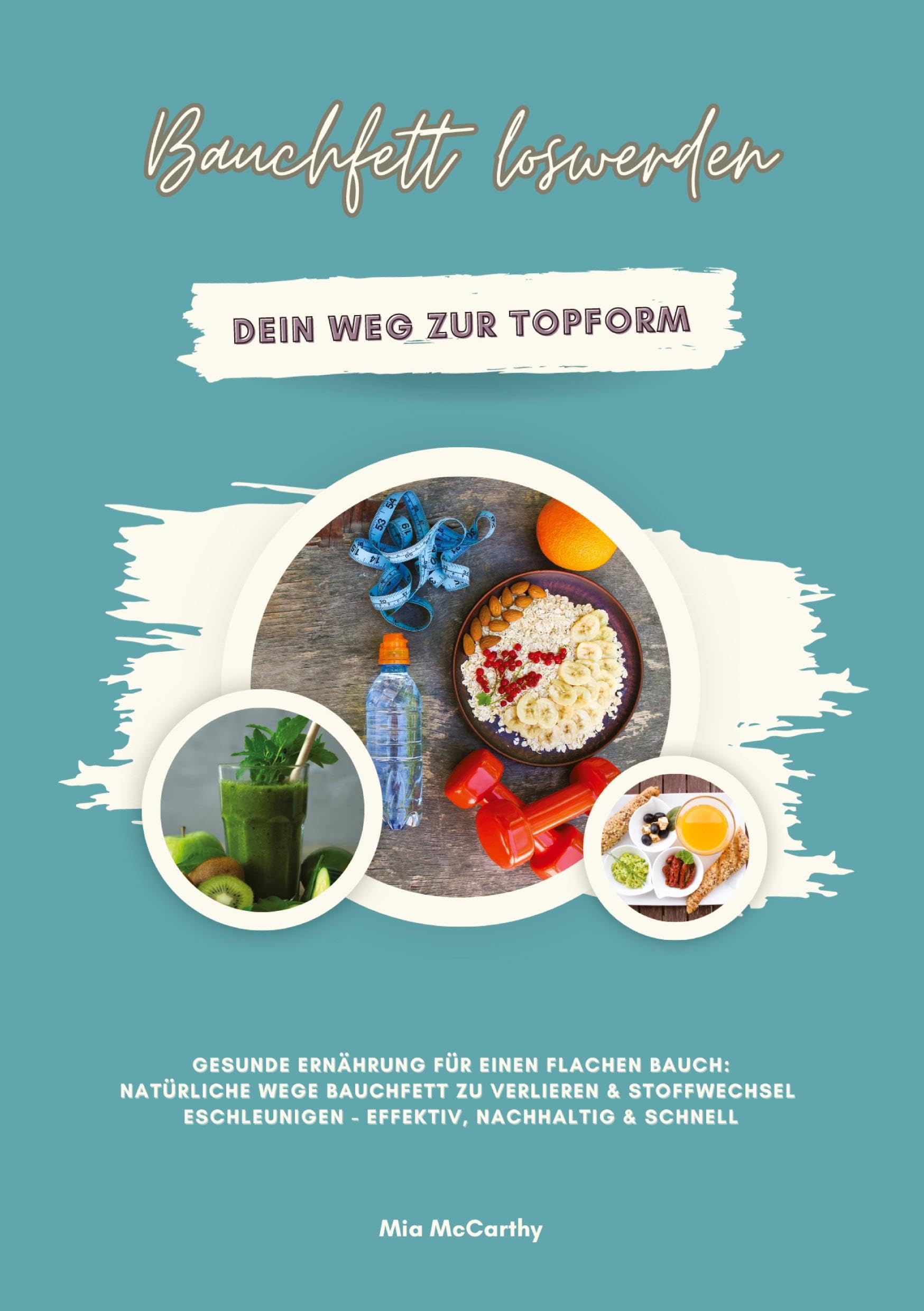 Bauchfett loswerden: Dein Weg zur Topform (Gesunde Ernährung für einen flachen Bauch: Natürliche Wege Bauchfett zu verlieren & Stoffwechsel beschleunigen - effektiv, nachhaltig & schnell) Health, Nutrition & Fitness