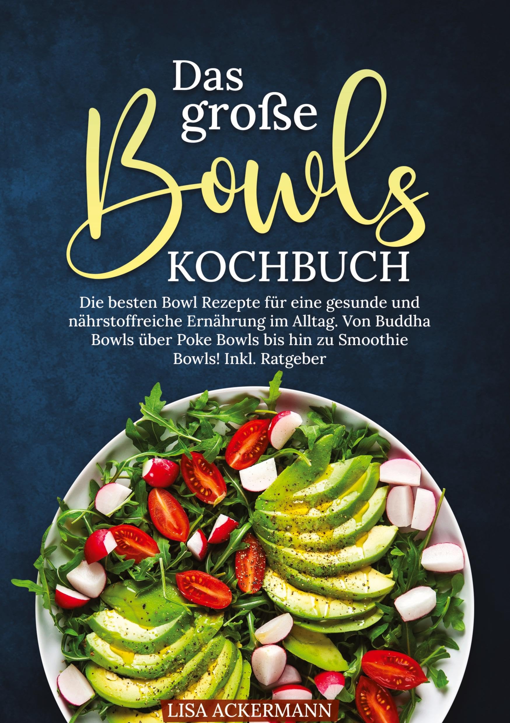 Das große Bowls Kochbuch: Die besten Bowl Rezepte für eine gesunde und nährstoffreiche Ernährung im Alltag. Von Buddha Bowls über Poke Bowls bis hin zu Smoothie Bowls! Inkl. Ratgeber Leisure, Home & Garden