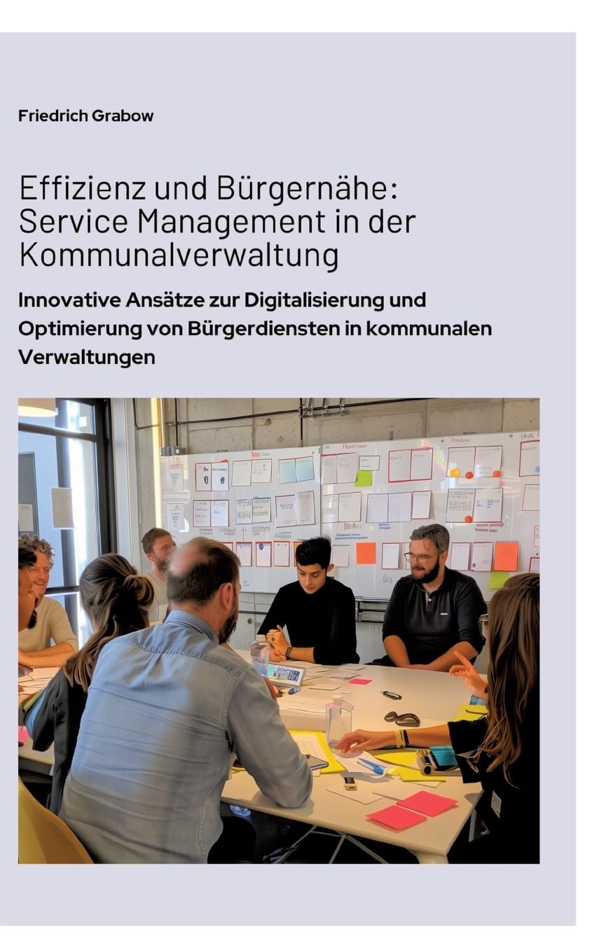 Effizienz und Bürgernähe: Service Management in der Kommunalverwaltung: Innovative Ansätze zur Digitalisierung und Optimierung von Bürgerdiensten in kommunalen Verwaltungen Law