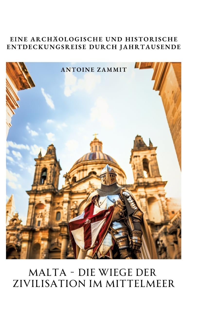 Malta - Die Wiege der Zivilisation im Mittelmeer: Eine archäologische und historische Entdeckungsreise durch Jahrtausende Social Sciences