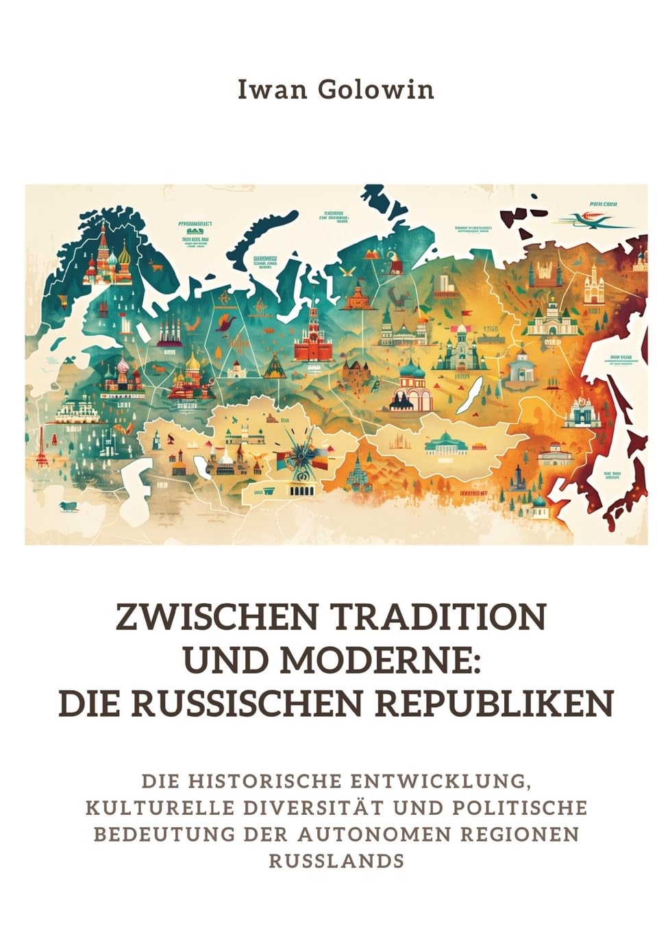 Zwischen Tradition und Moderne: Die russischen Republiken: Die historische Entwicklung, kulturelle Diversität und politische Bedeutung der autonomen Regionen Russlands Social Sciences