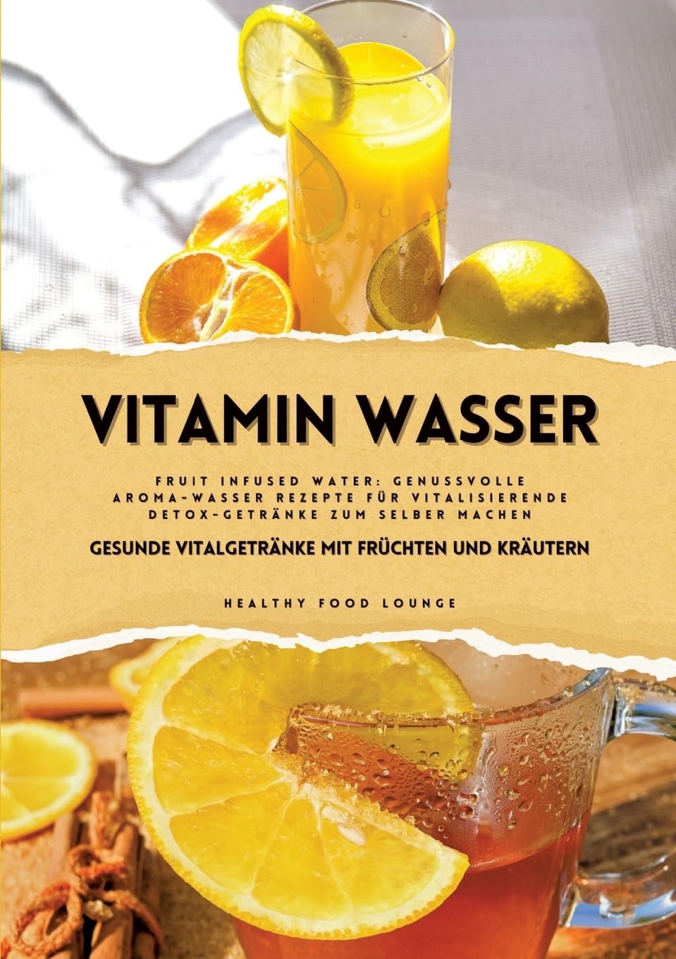 Vitamin Wasser: Gesunde Vitalgetränke mit Früchten und Kräutern (Fruit Infused Water: Genussvolle Aroma-Wasser Rezepte für vitalisierende Detox-Getränke zum selber machen) Leisure, Home & Garden