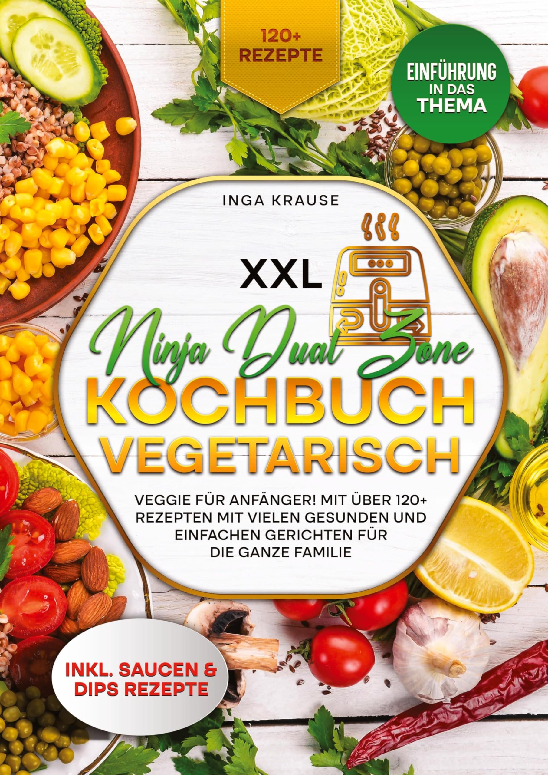 XXL Ninja Dual Zone Kochbuch Vegetarisch: Veggie für Anfänger! Mit über 120+ Rezepten mit vielen gesunden und einfachen Gerichten für die ganze Familie Leisure, Home & Garden