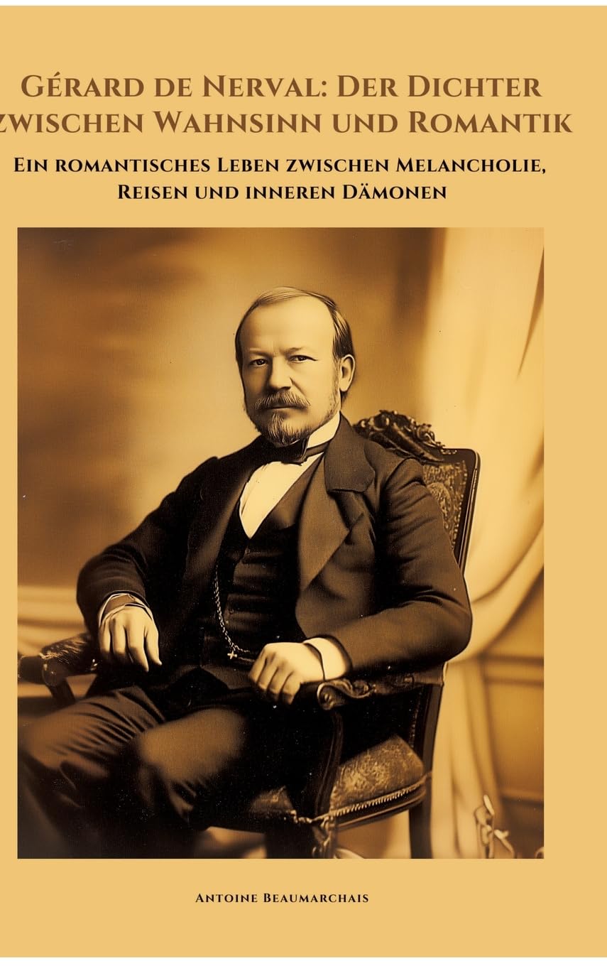 Gérard de Nerval: Der Dichter zwischen Wahnsinn und Romantik: Ein romantisches Leben zwischen Melancholie, Reisen und inneren Dämonen Contemporary literature Books