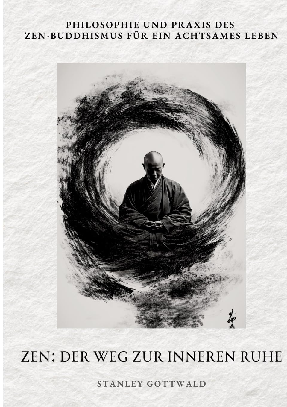 Zen: Der Weg zur inneren Ruhe: Philosophie und Praxis des Zen-Buddhismus für ein achtsames Leben Religion & Esotericism