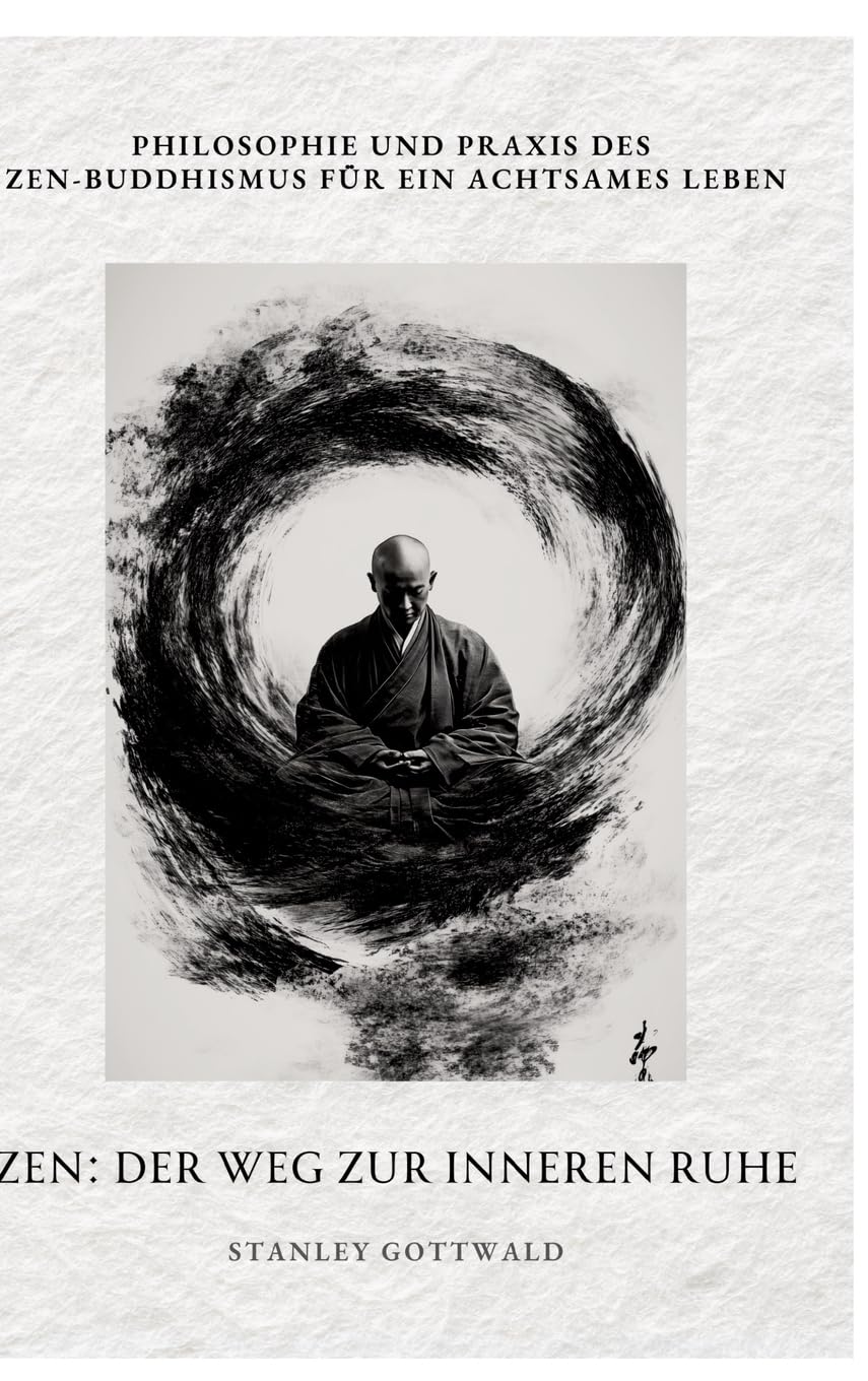 Zen: Der Weg zur inneren Ruhe: Philosophie und Praxis des Zen-Buddhismus für ein achtsames Leben Religion & Esotericism