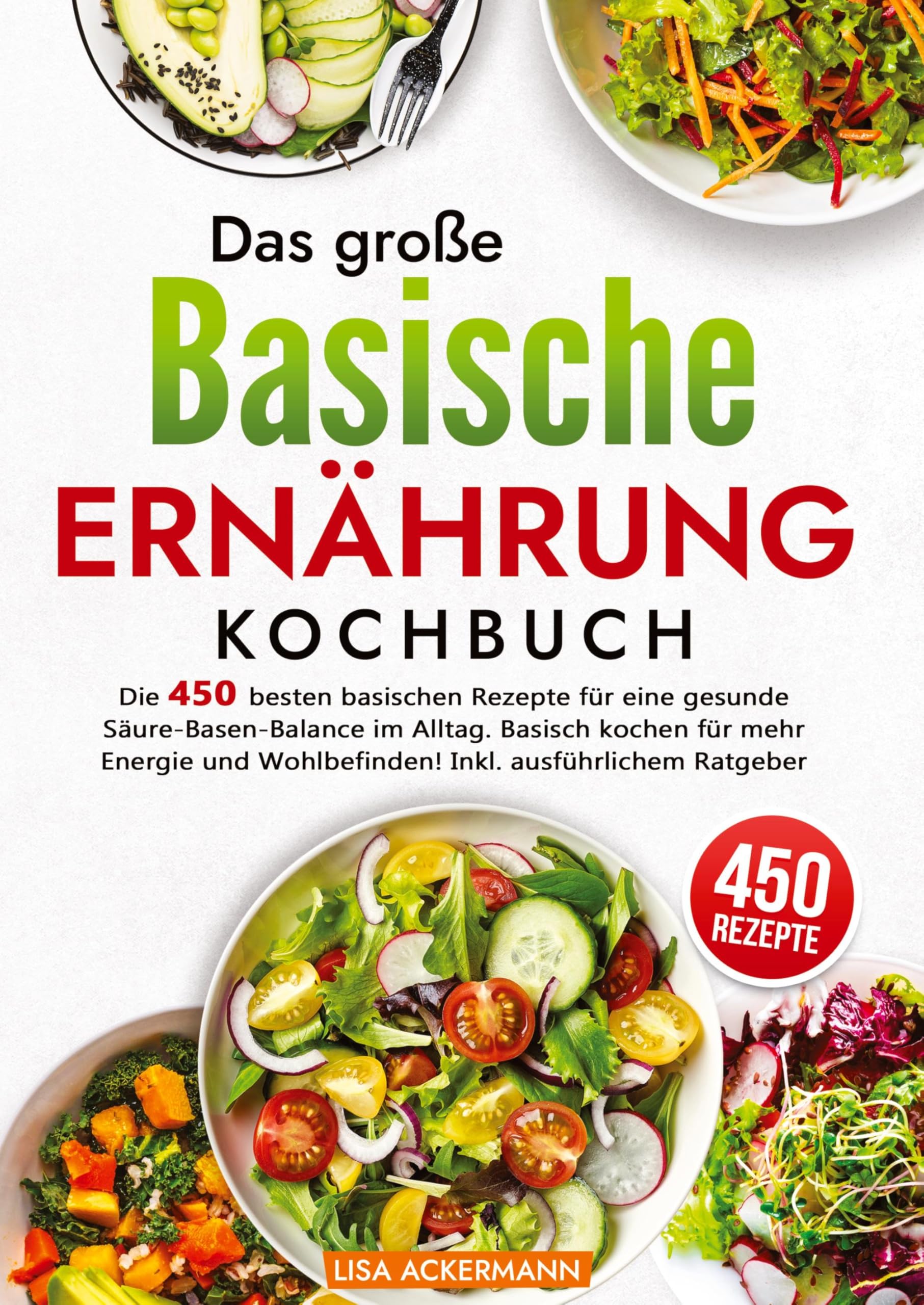 Das große Basische Ernährung Kochbuch: Die 450 besten basischen Rezepte für eine gesunde Säure-Basen-Balance im Alltag. Basisch kochen für mehr Energie und Wohlbefinden! Inkl. ausführlichem Ratgeber Leisure, Home & Garden