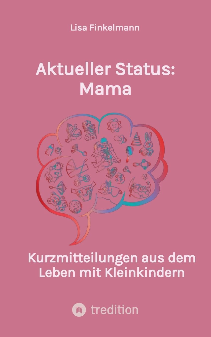 Aktueller Status: Mama: Kurzmitteilungen aus dem Leben mit Kleinkindern. Lustige Anekdoten aus dem täglichen Familienchaos. Essays & Short Stories