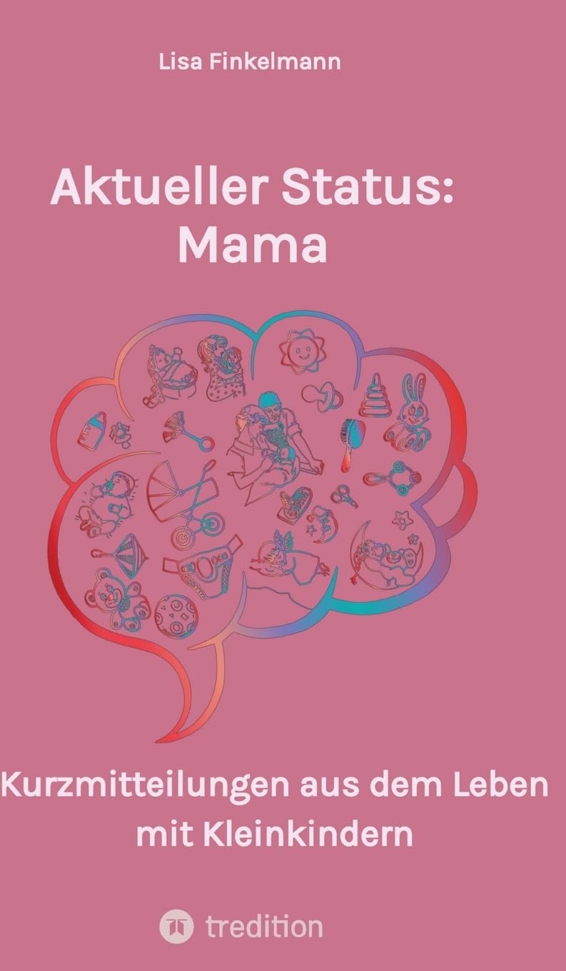 Aktueller Status: Mama: Kurzmitteilungen aus dem Leben mit Kleinkindern. Lustige Anekdoten aus dem täglichen Familienchaos. Essays & Short Stories