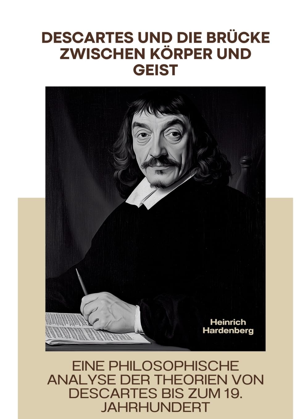 Descartes und die Brücke zwischen Körper und Geist: Eine philosophische Analyse der Theorien von Descartes bis zum 19. Jahrhundert Philosophy