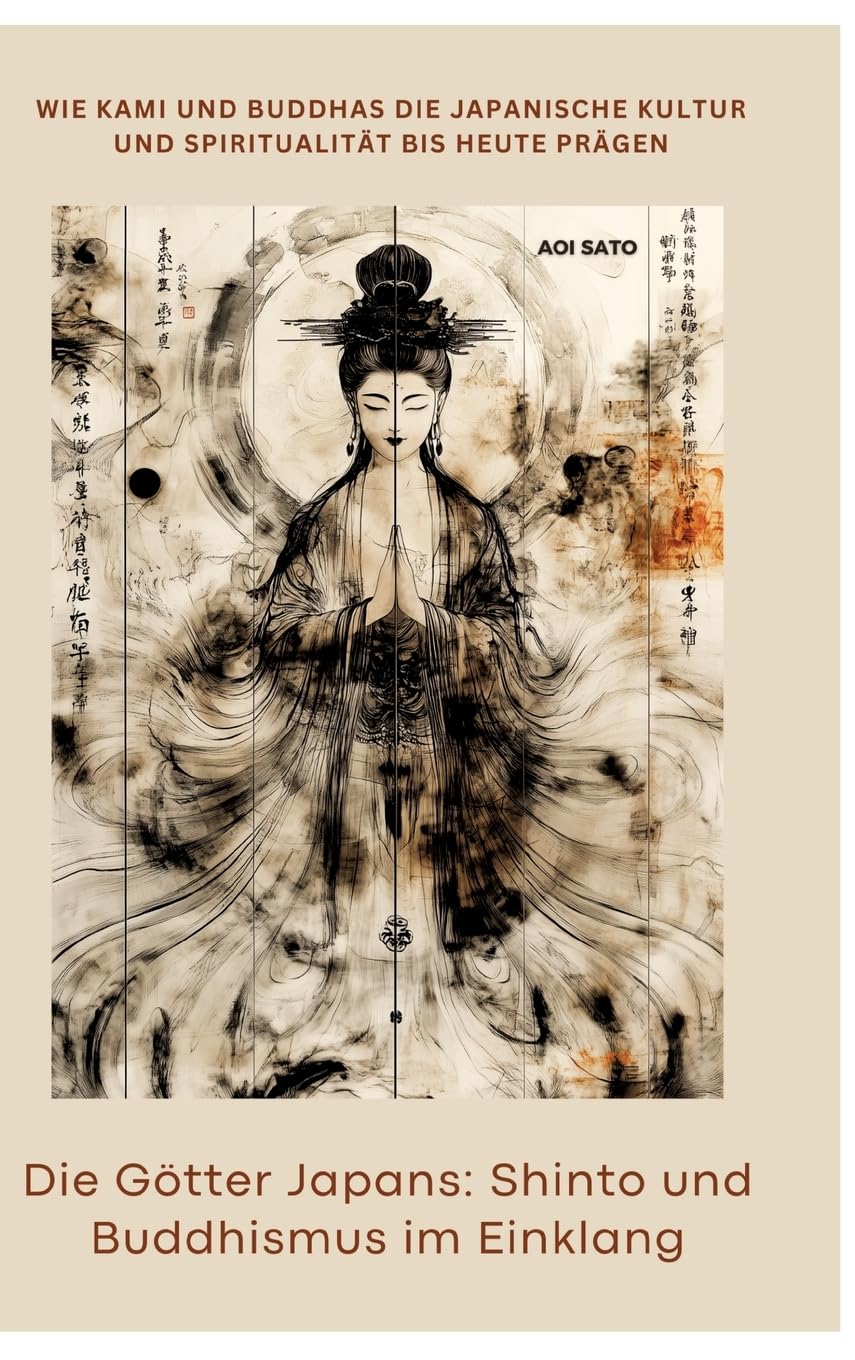 Die Götter Japans: Shinto und Buddhismus im Einklang: Wie Kami und Buddhas die japanische Kultur und Spiritualität bis heute prägen Philosophy