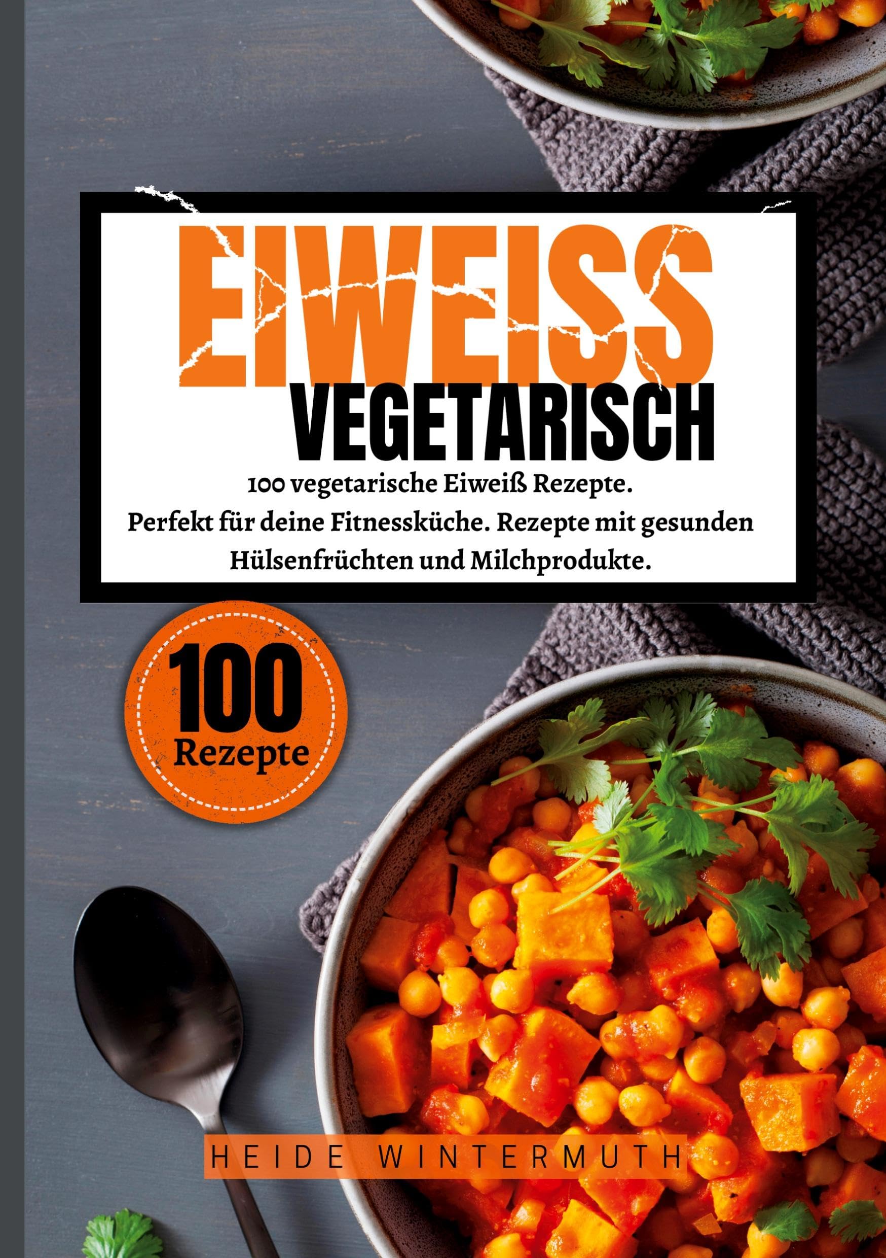 Eiweiß Vegetarisch: 100 vegetarische Eiweiß Rezepte. Perfekt für deine Fitnessküche. Rezepte mit gesunden Hülsenfrüchten und Milchprodukte. Leisure, Home & Garden