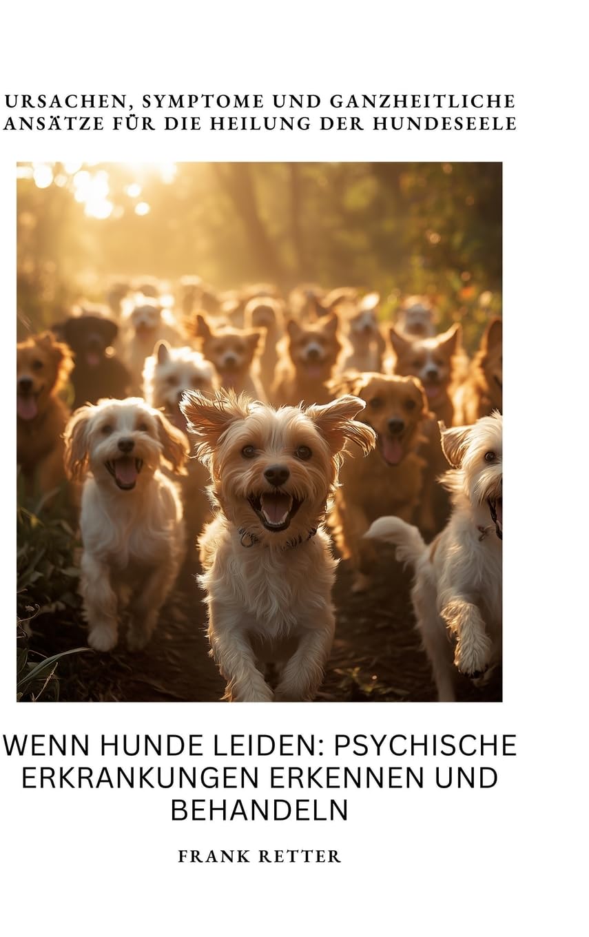 Wenn Hunde leiden: Psychische Erkrankungen erkennen und behandeln: Ursachen, Symptome und ganzheitliche Ansätze für die Heilung der Hundeseele Medicine