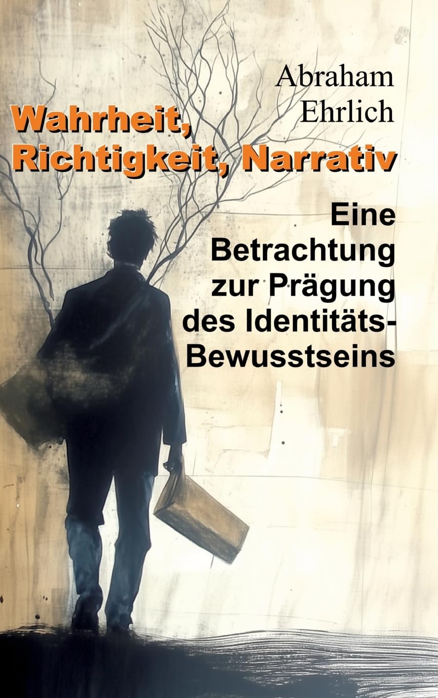 Wahrheit, Richtigkeit, Narrativ: Eine Betrachtung zur Prägung des Identitäts-Bewusstseins Books