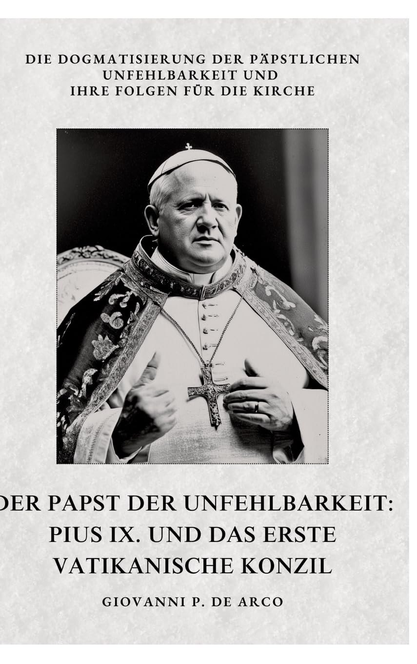 Der Papst der Unfehlbarkeit: Pius IX. und das Erste Vatikanische Konzil: Die Dogmatisierung der päpstlichen Unfehlbarkeit und ihre Folgen für die Kirche Personalities Books