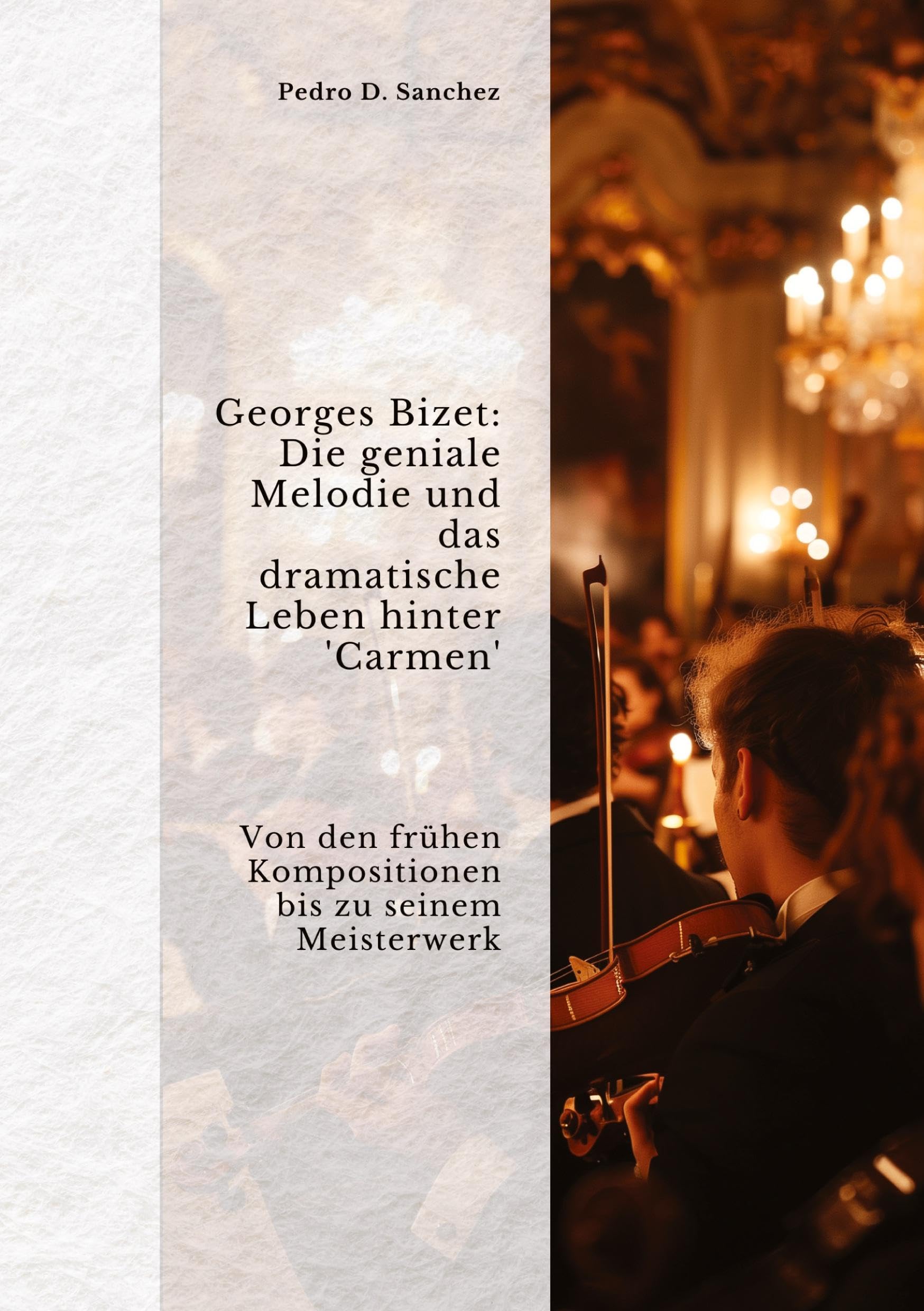 Georges Bizet: Die geniale Melodie und das dramatische Leben hinter 'Carmen': Von den frühen Kompositionen bis zu seinem Meister-werk Art & Literature Books