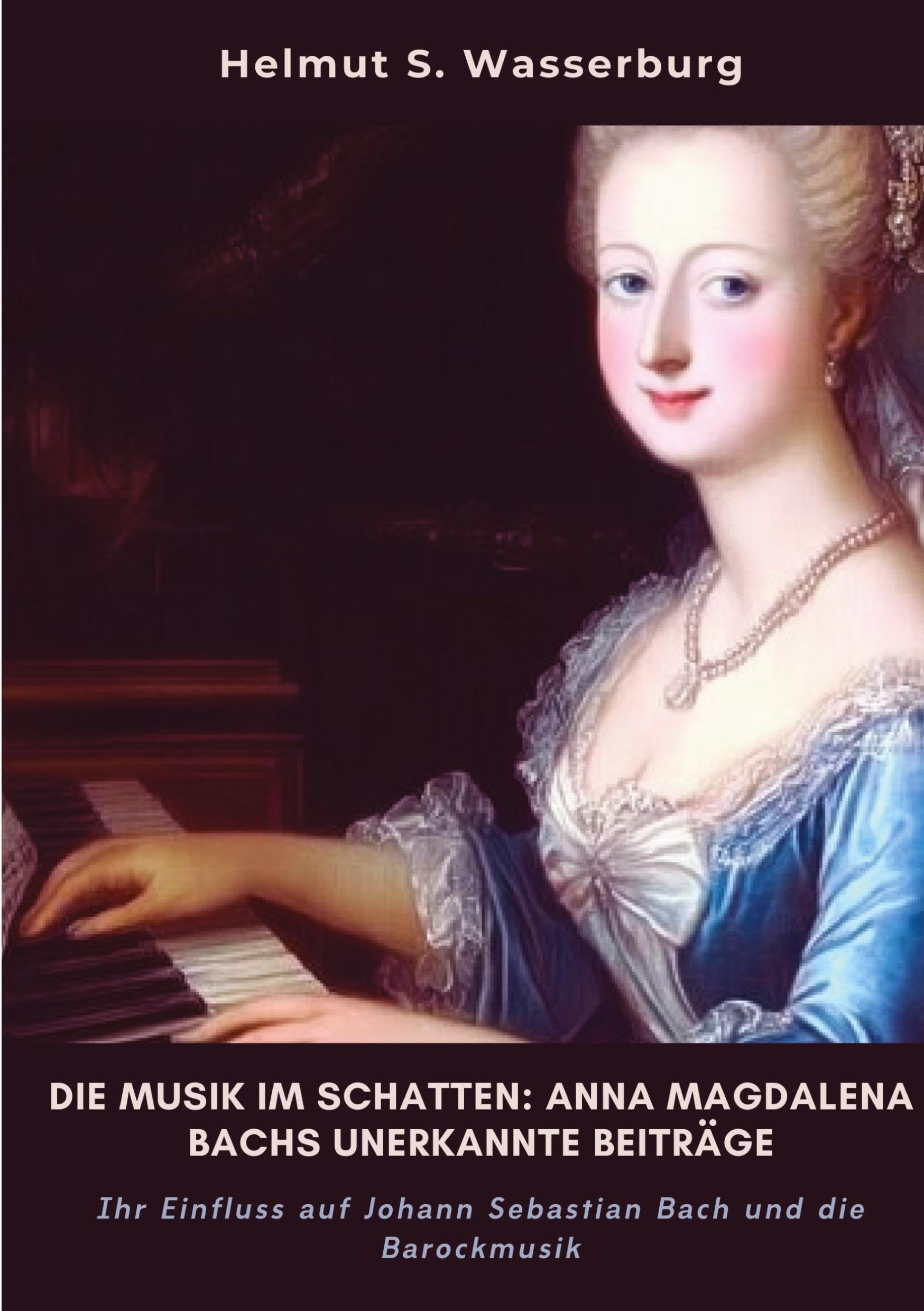 Die Musik im Schatten: Anna Magdalena Bachs unerkannte Beiträge: Ihr Einfluss auf Johann Sebastian Bach und die Barockmusik Art & Literature Books