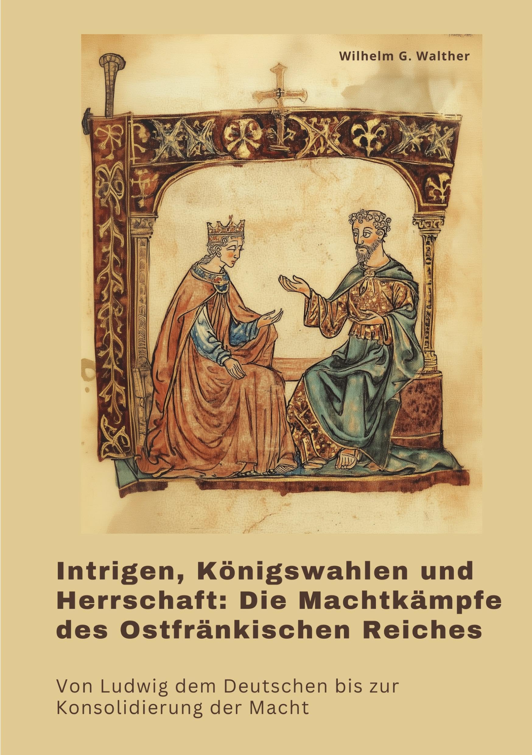 Intrigen, Königswahlen und Herrschaft: Die Machtkämpfe des Ostfränkischen Reiches: Von Ludwig dem Deutschen bis zur Konsolidierung der Macht German history