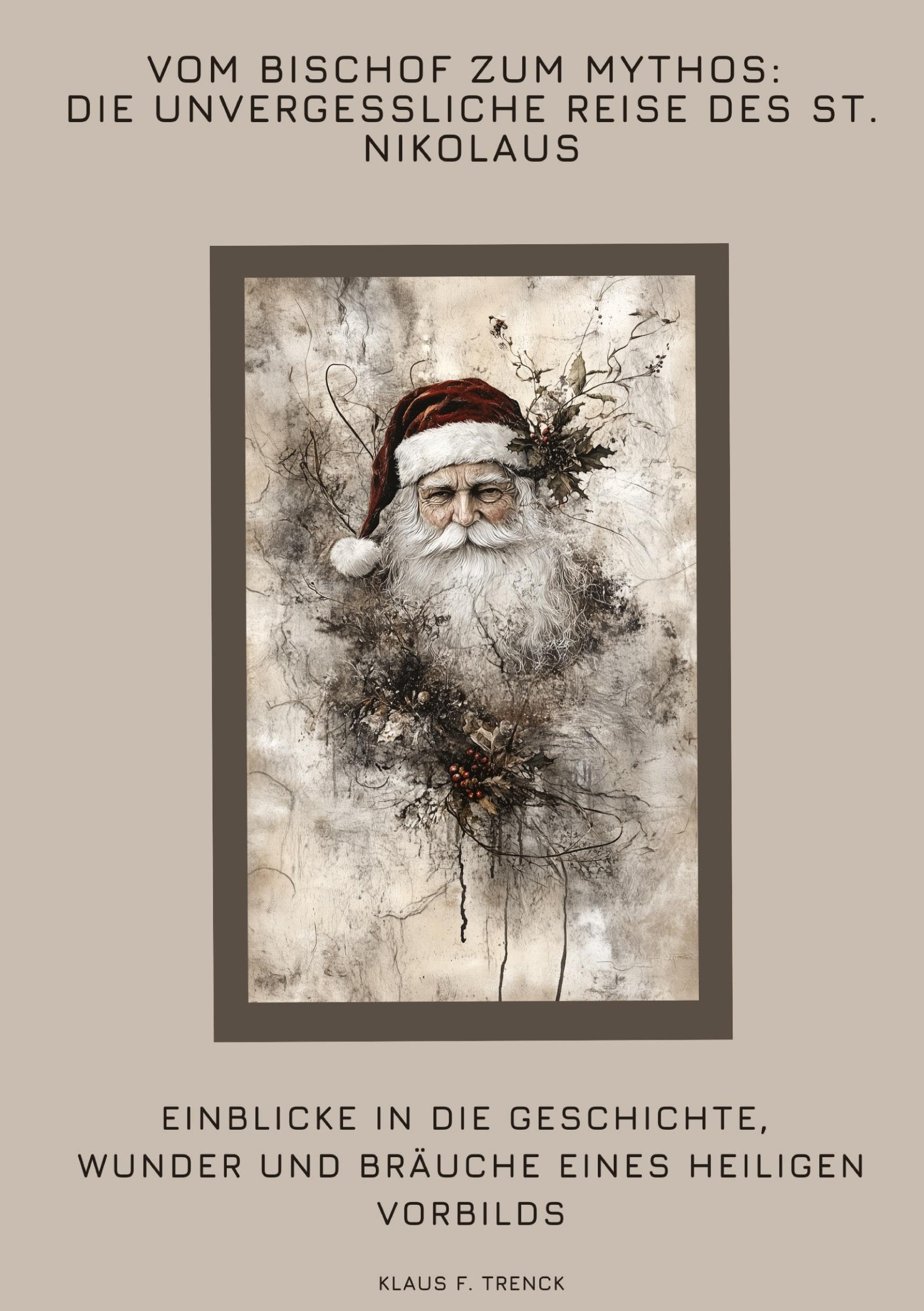 Vom Bischof zum Mythos: Die unvergessliche Reise des St. Nikolaus: Einblicke in die Geschichte, Wunder und Bräuche eines heiligen Vorbilds Social Sciences