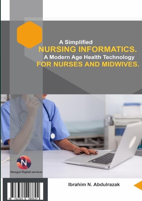 A Simplified Nursing Informatics.: A Modern Age Health Technology for Nurses and Midwives Medicine