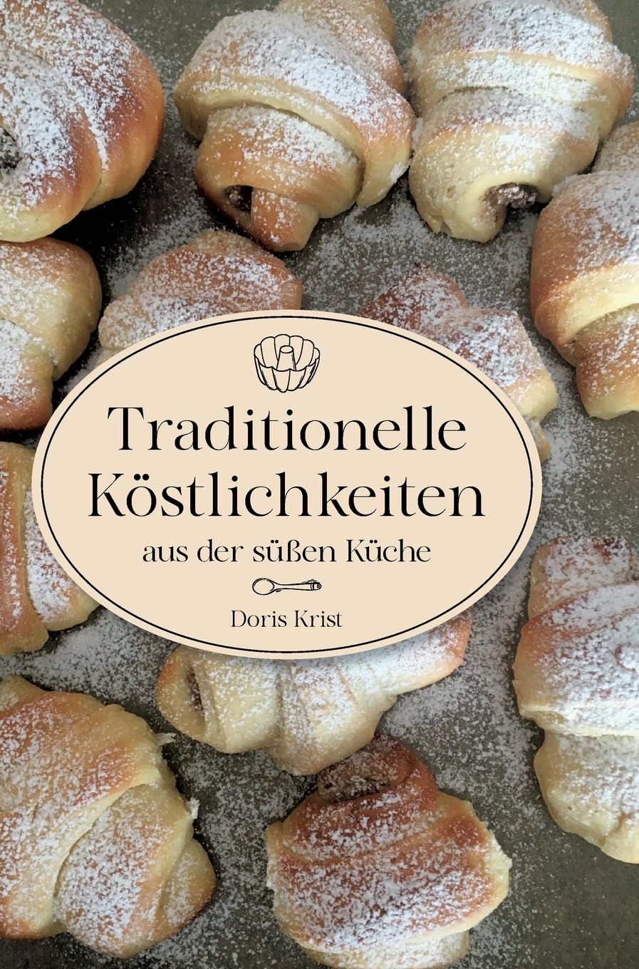 Traditionelle Köstlichkeiten aus der süßen Küche: Ländliche Spezialitäten und Rezepte aus Omas Küche. Über 60 Rezepte, die sicher gelingen! Leisure, Home & Garden