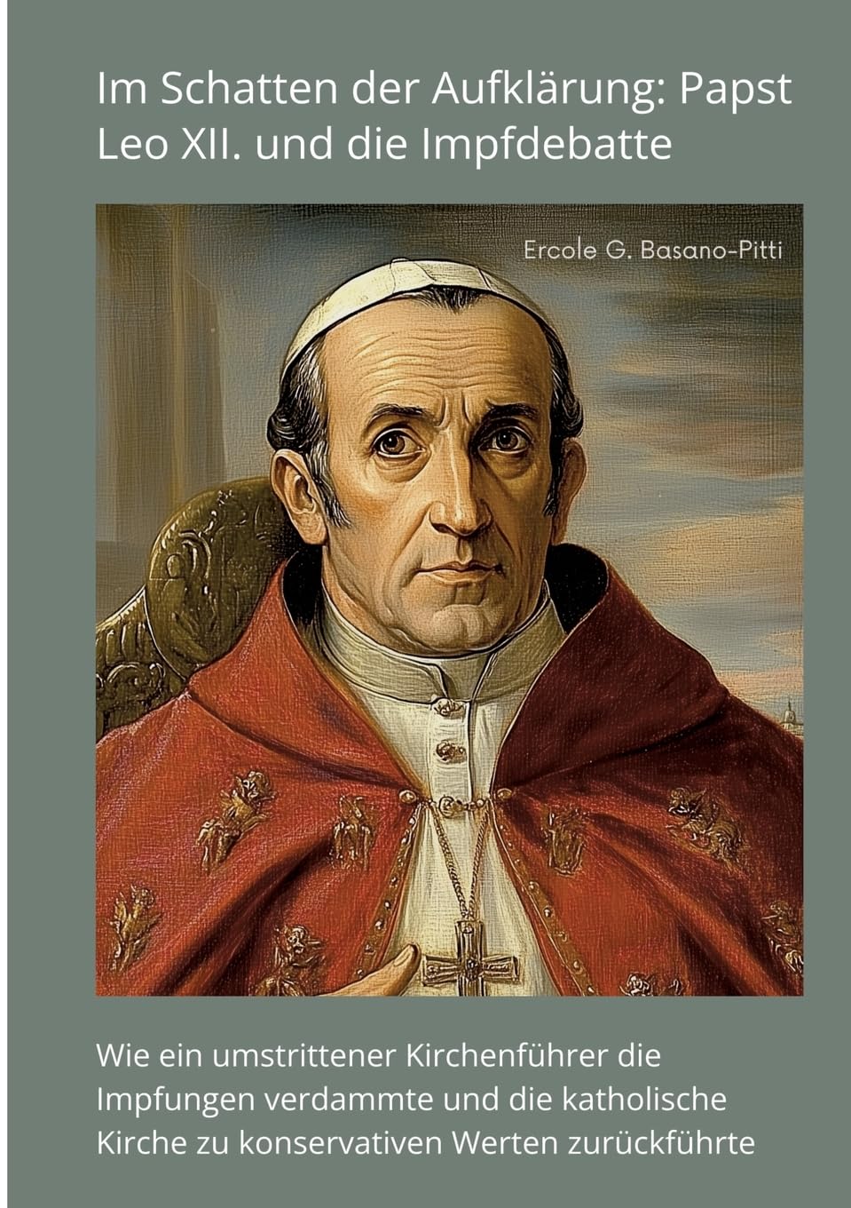 Im Schatten der Aufklärung: Papst Leo XII. und die Impfdebatte: Wie ein umstrittener Kirchenführer die Impfungen verdammte und die katholische Kirche zu konservativen Werten zurückführte Medicine