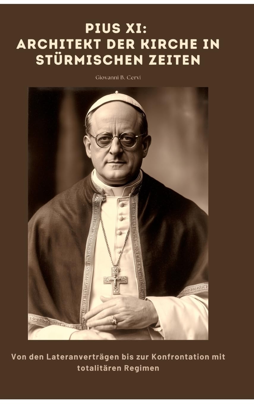 Pius XI: Architekt der Kirche in stürmischen Zeiten: Von den Lateranverträgen bis zur Konfrontation mit totalitären Regimen Personalities