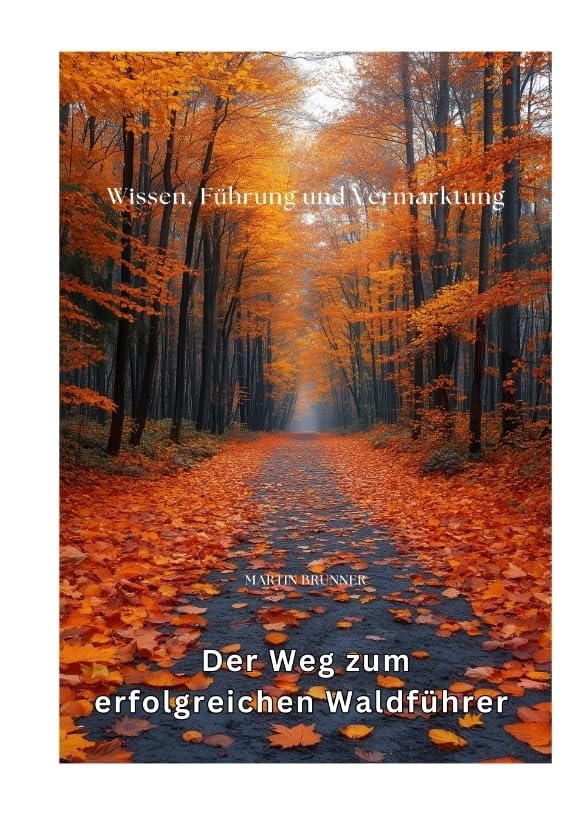 Der Weg zum erfolgreichen Waldführer: Wissen, Führung und Vermarktung Law