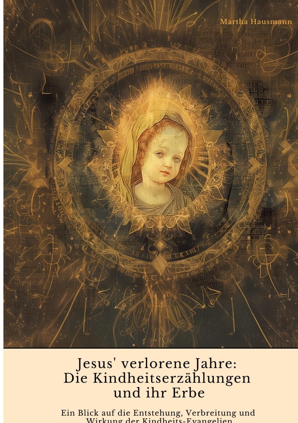 Jesus' verlorene Jahre: Die Kindheitserzählungen und ihr Erbe: Ein Blick auf die Entstehung, Verbreitung und Wirkung der Kindheits-Evangelien Contemporary literature