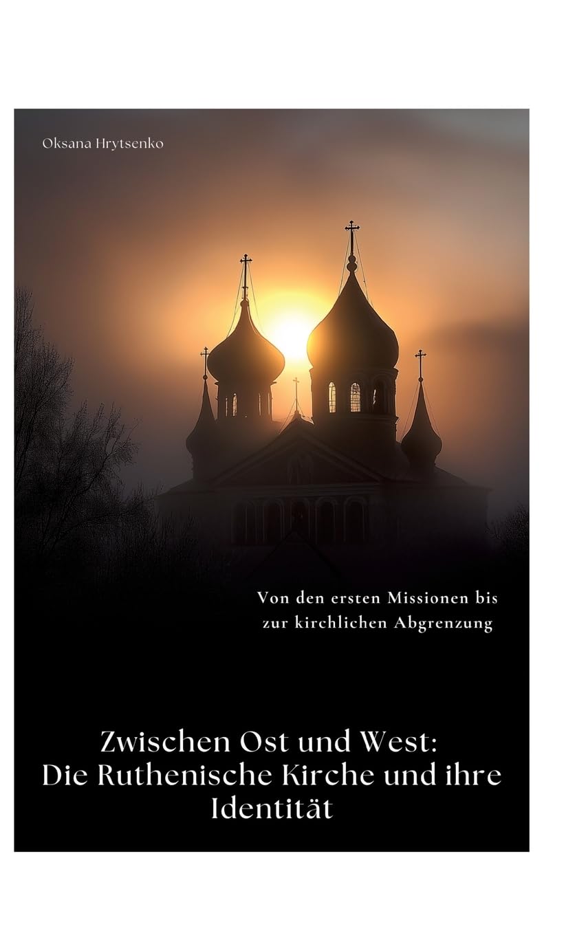 Zwischen Ost und West: Die Ruthenische Kirche und ihre Identität: Von den ersten Missionen bis zur kirchlichen Abgrenzung Religion & Esotericism