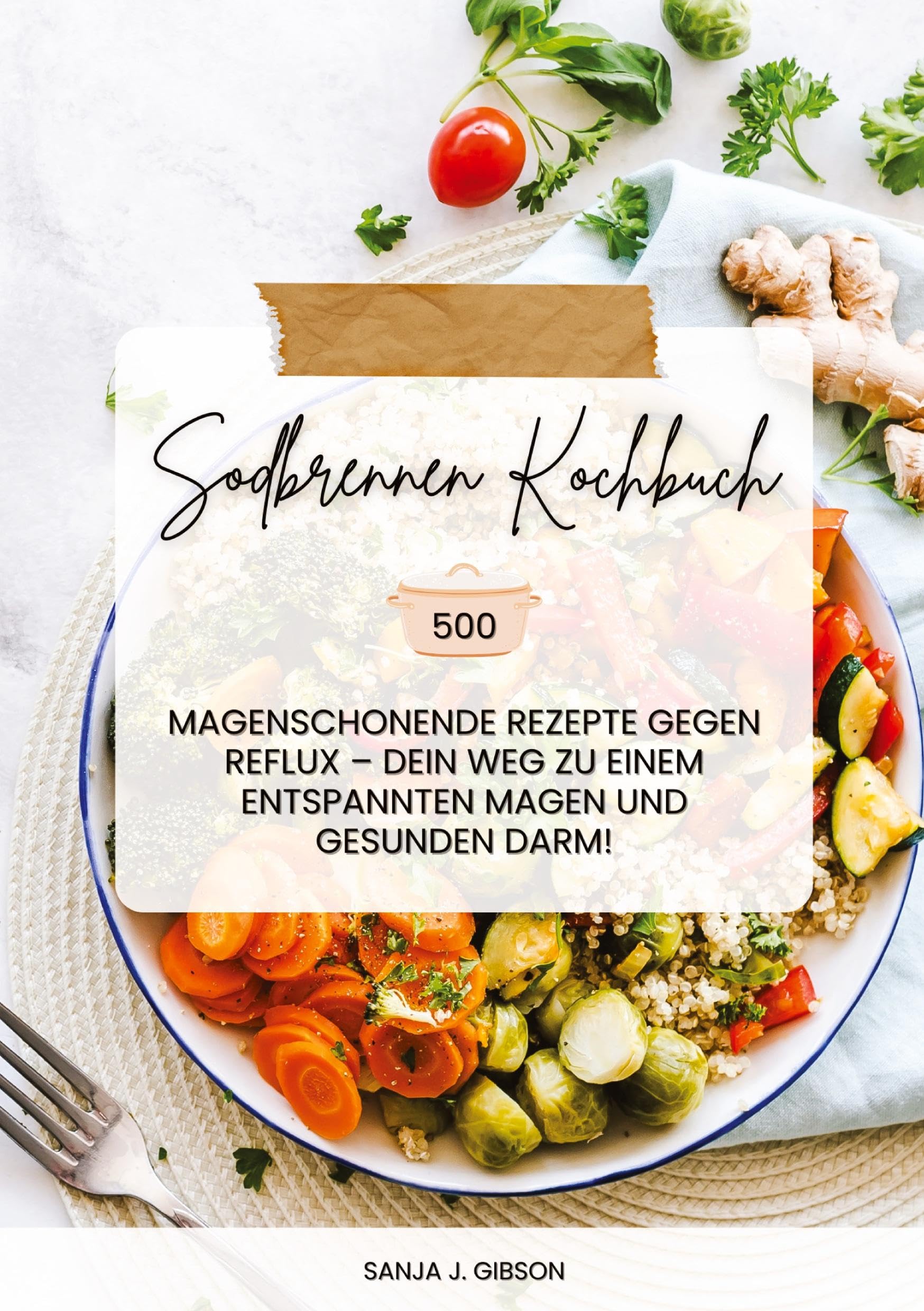 Sodbrennen Kochbuch: 500 magenschonende Rezepte gegen Reflux – Dein Weg zu einem entspannten Magen und gesunden Darm! Leisure, Home & Garden