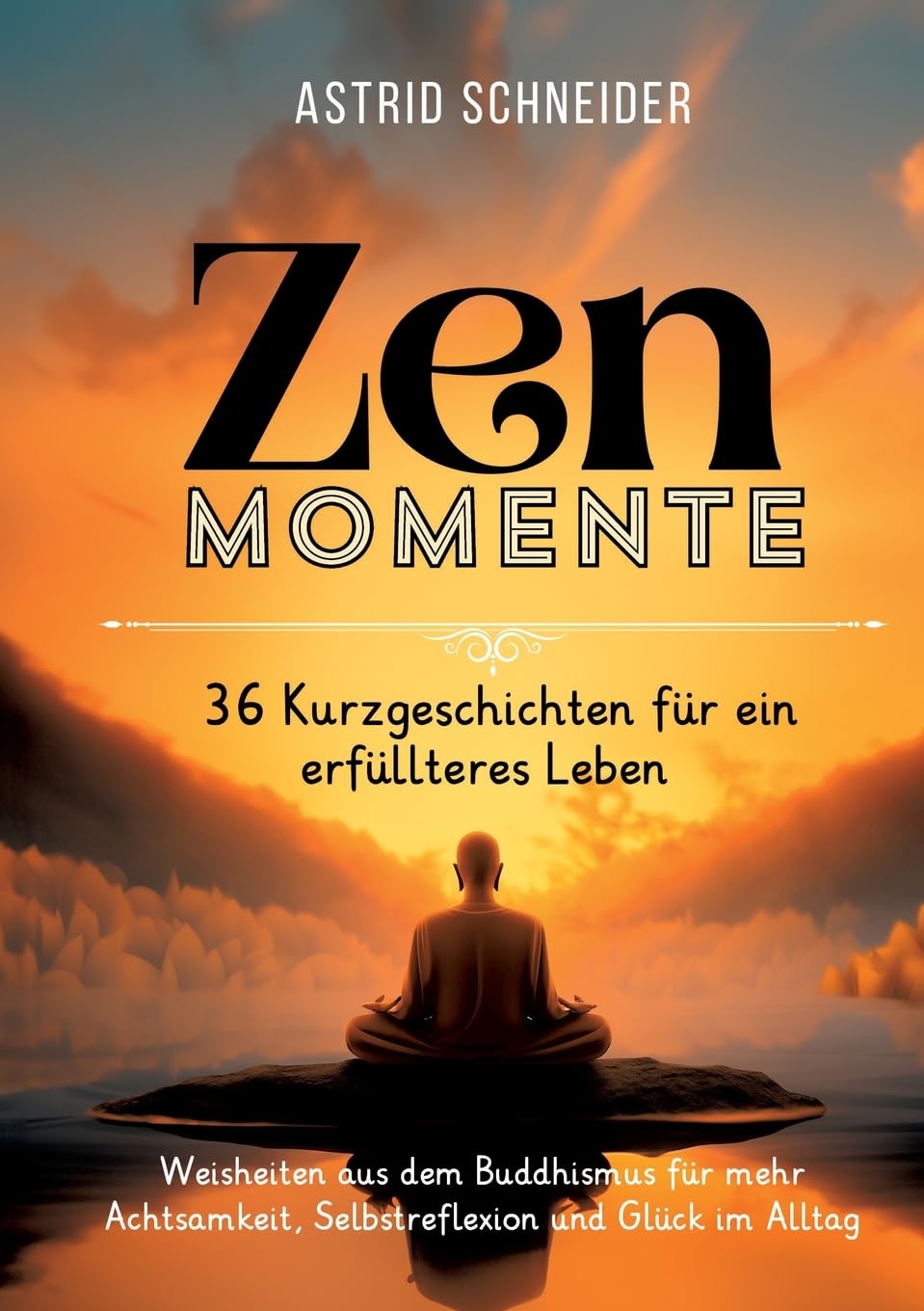 ZEN-Momente: 36 Kurzgeschichten für ein erfüllteres Leben.: Weisheiten aus dem Buddhismus für mehr Achtsamkeit, Selbstreflexion und Glück im Alltag. Religion & Esotericism