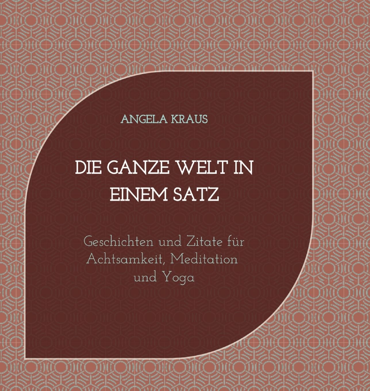 Die ganze Welt in einem Satz: Geschichten und Zitate für Achtsamkeit, Meditation, Yoga Philosophy