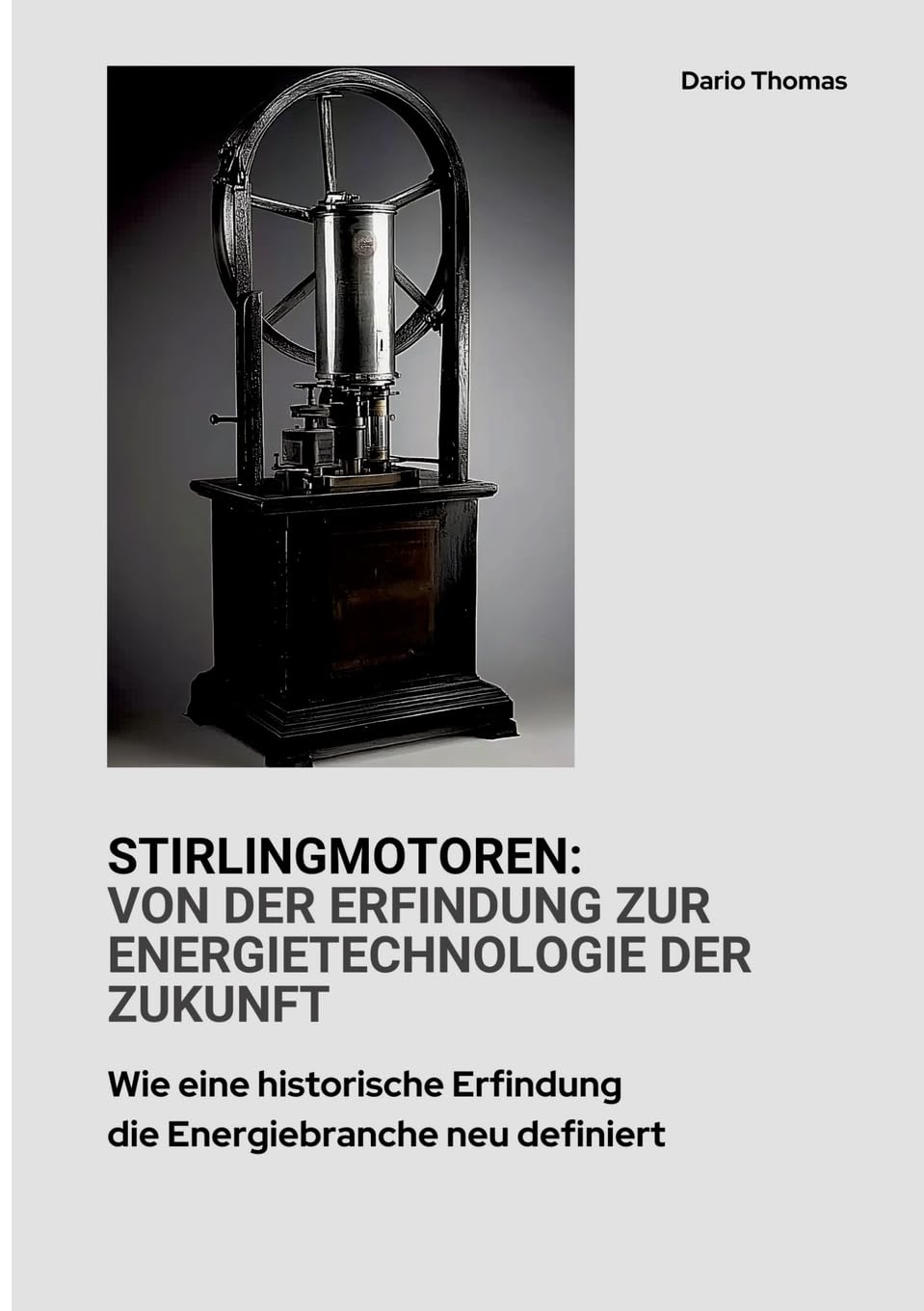 Stirlingmotoren: Von der Erfindung zur Energietechnologie der Zukunft: Wie eine historische Erfindung die Energiebranche neu definiert Business & Technology