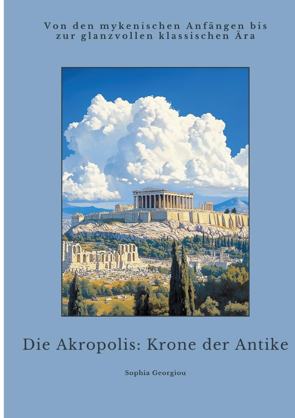 Die Akropolis: Krone der Antike: Von den mykenischen Anfängen bis zur glanzvollen klassischen Ära Architecture