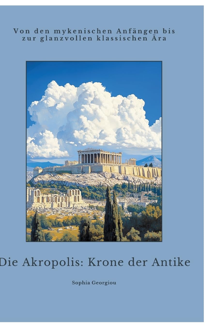 Die Akropolis: Krone der Antike: Von den mykenischen Anfängen bis zur glanzvollen klassischen Ära Architecture
