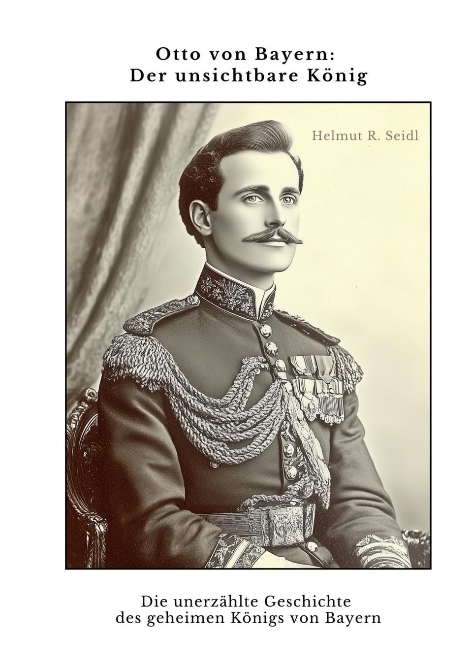 Otto von Bayern: Der unsichtbare König: Die unerzählte Geschichte des geheimen Königs von Bayern Personalities