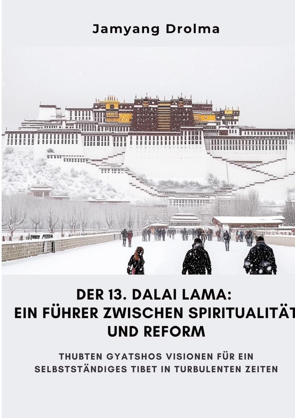 Der 13. Dalai Lama: Ein Führer zwischen Spiritualität und Reform: Thubten Gyatshos Visionen für ein selbstständiges Tibet in turbulenten Zeiten Personalities Books