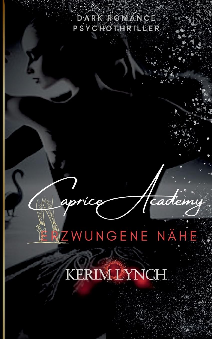 Caprice Academy | Dark Romance Psychothriller: Teil 1 - Erzwungene Nähe | Ballettthriller (Caprice Academy – Die Dilogie: Dark Romance Psychothriller über Macht, Obsession und Ballett) Contemporary literature