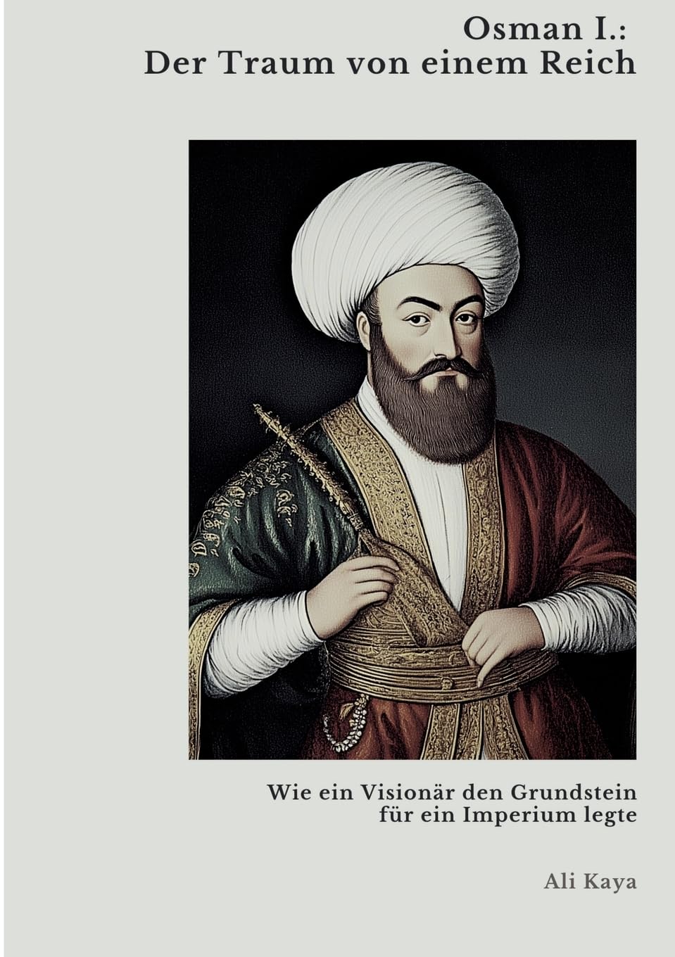 Osman I.: Der Traum von einem Reich: Wie ein Visionär den Grundstein für ein Imperium legte Personalities