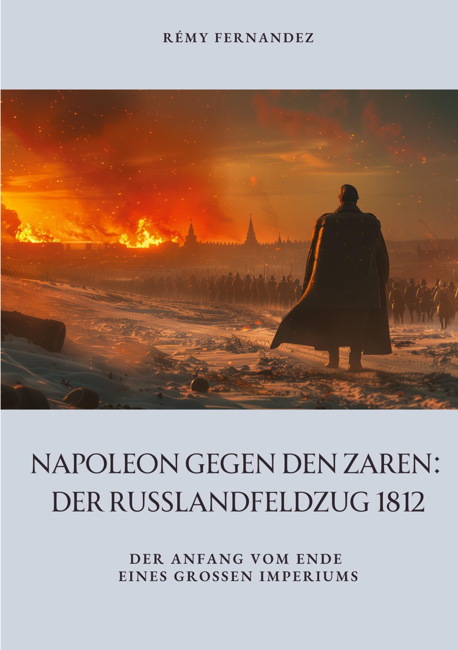 Napoleon gegen den Zaren: Der Russlandfeldzug 1812: Der Anfang vom Ende eines großen Imperiums Personalities